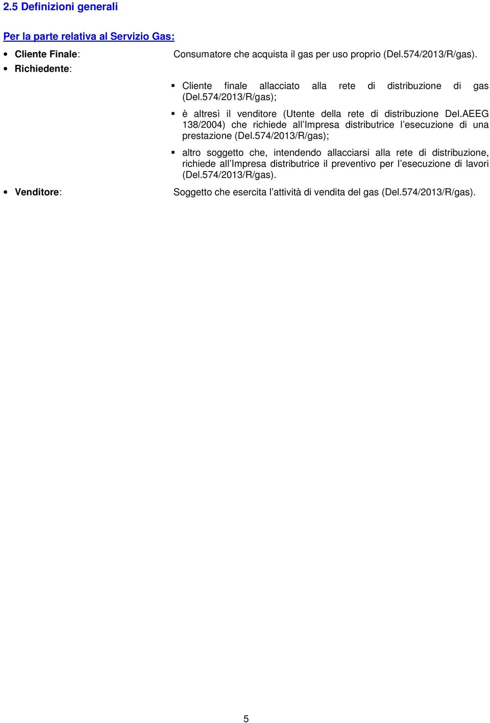 AEEG 138/2004) che richiede all Impresa distributrice l esecuzione di una prestazione (Del.