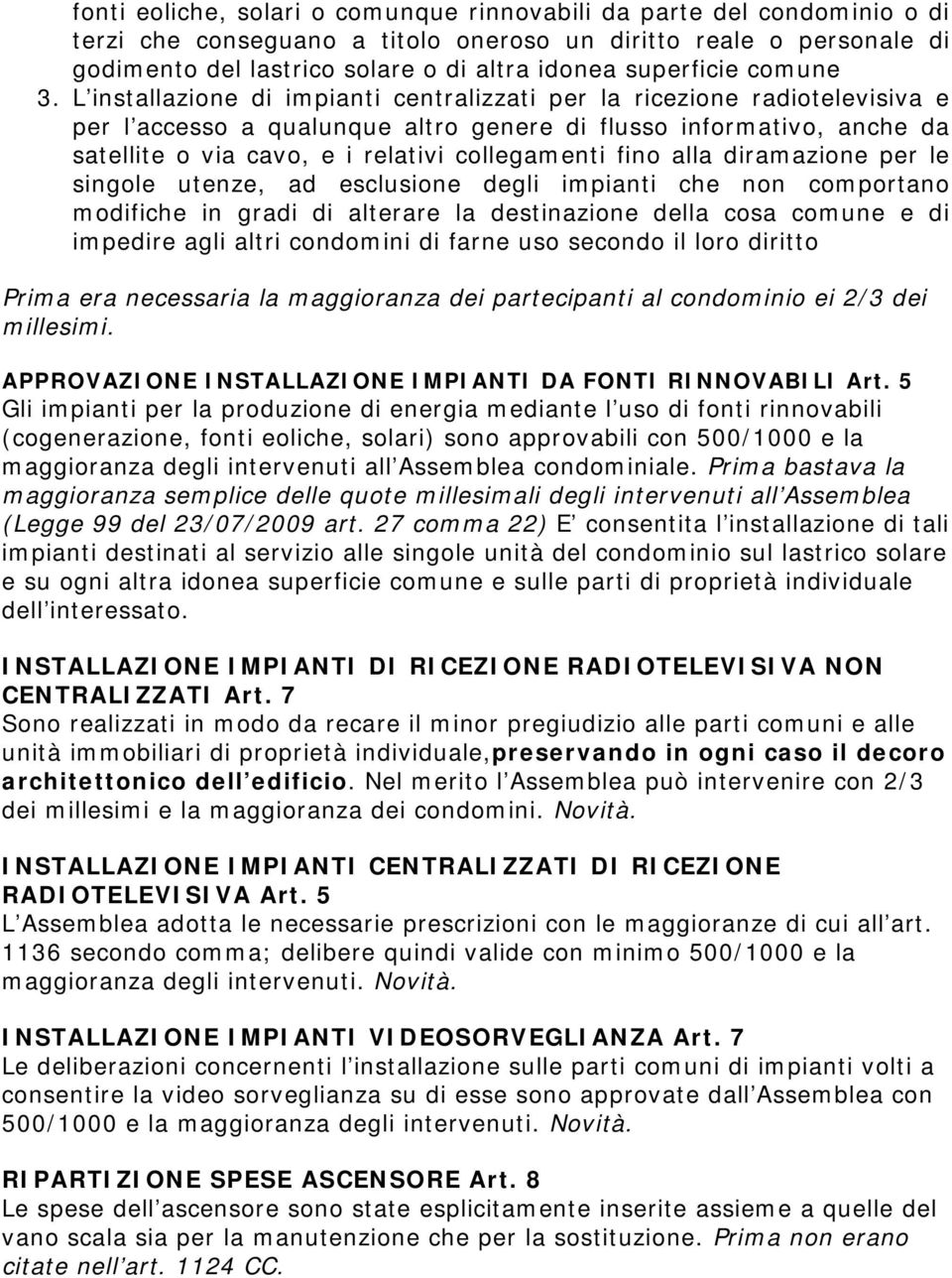 L installazione di impianti centralizzati per la ricezione radiotelevisiva e per l accesso a qualunque altro genere di flusso informativo, anche da satellite o via cavo, e i relativi collegamenti