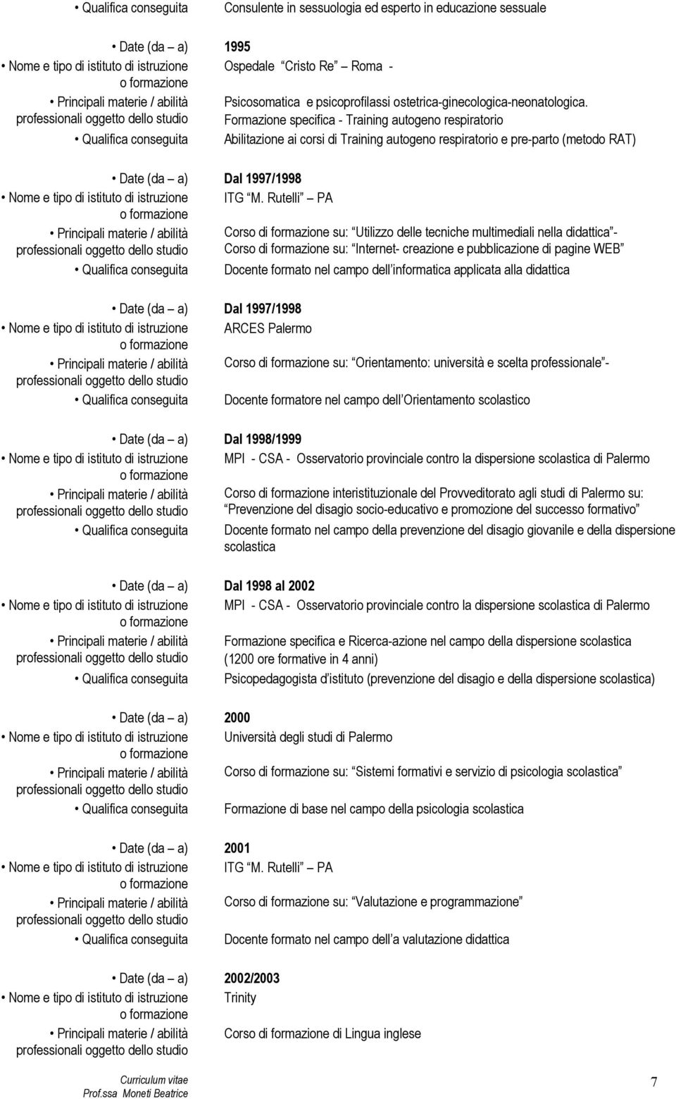 Formazione specifica - Training autogeno respiratorio Qualifica conseguita Abilitazione ai corsi di Training autogeno respiratorio e pre-parto (metodo RAT) Date (da a) Dal 1997/1998 Nome e tipo di