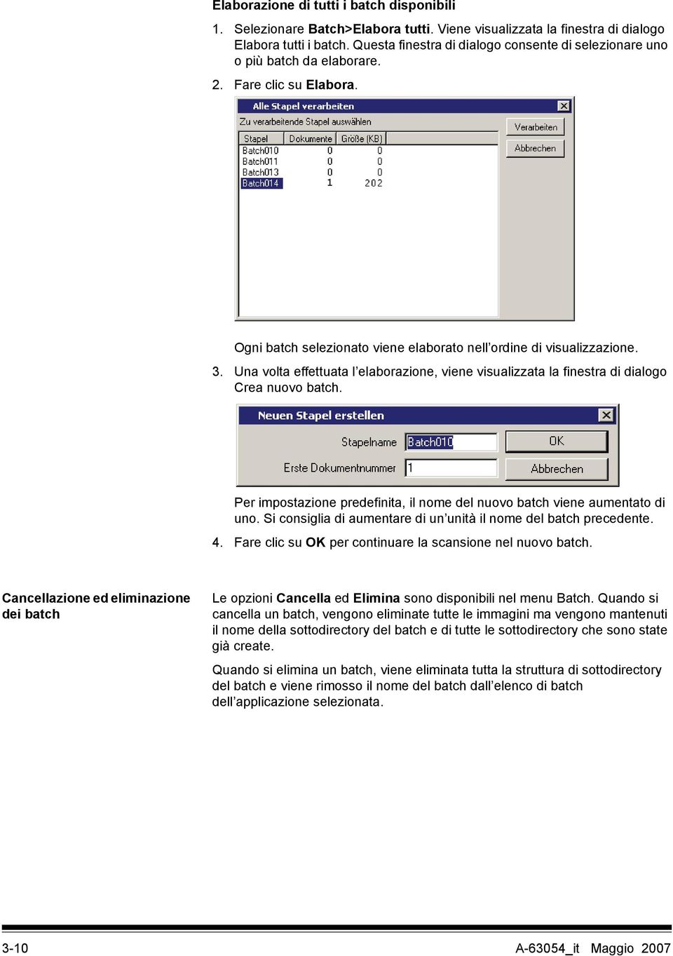 Una volta effettuata l elaborazione, viene visualizzata la finestra di dialogo Crea nuovo batch. Per impostazione predefinita, il nome del nuovo batch viene aumentato di uno.