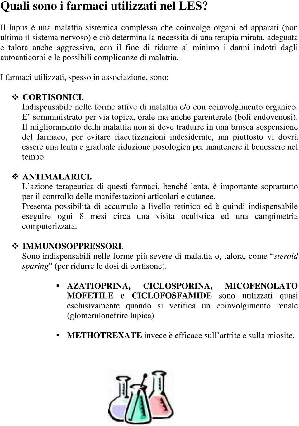 con il fine di ridurre al minimo i danni indotti dagli autoanticorpi e le possibili complicanze di malattia. I farmaci utilizzati, spesso in associazione, sono: CORTISONICI.