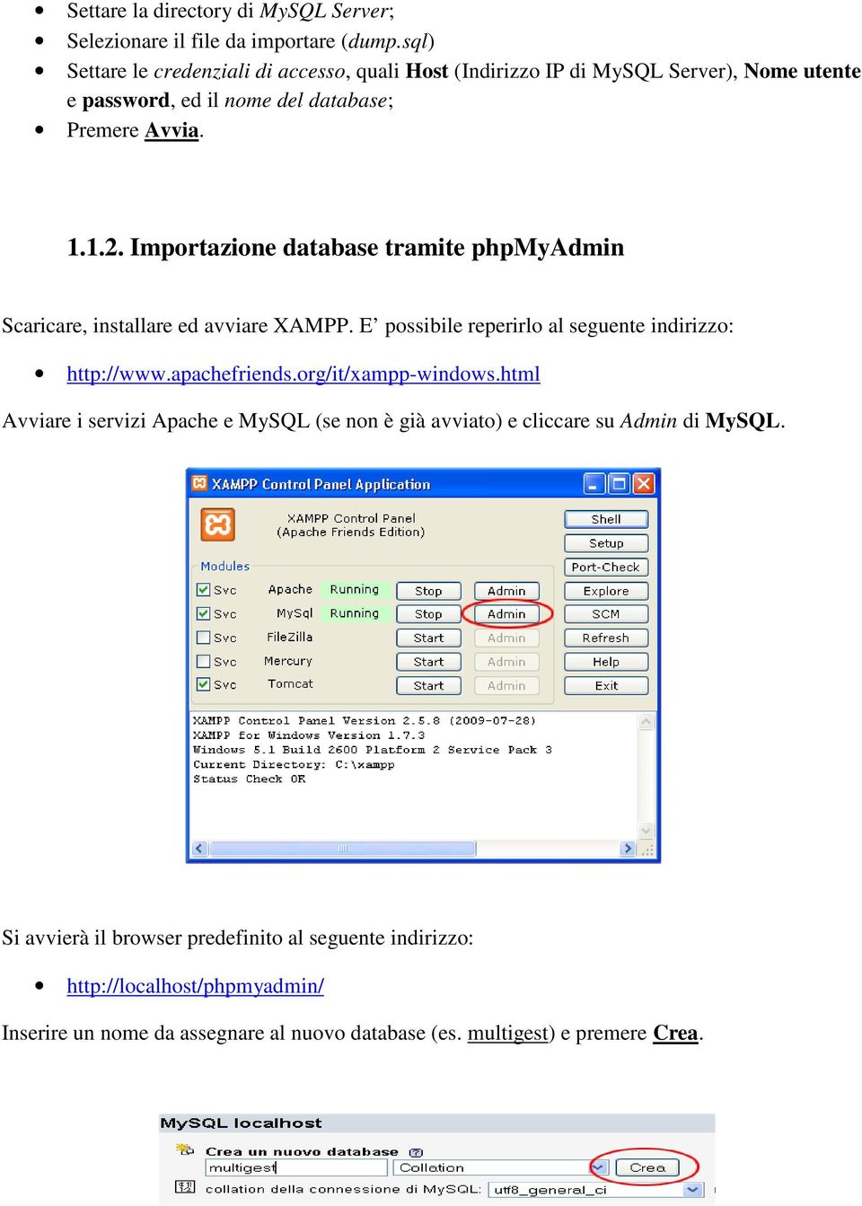 Importazione database tramite phpmyadmin Scaricare, installare ed avviare XAMPP. E possibile reperirlo al seguente indirizzo: http://www.apachefriends.