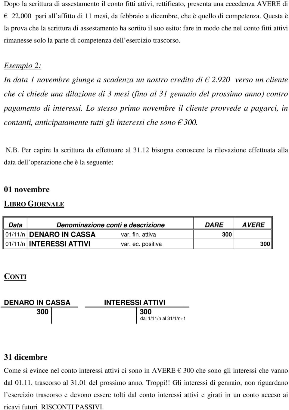 Esempio 2: In data 1 novembre giunge a scadenza un nostro credito di 2.920 verso un cliente che ci chiede una dilazione di 3 mesi (fino al 31 gennaio del prossimo anno) contro pagamento di interessi.