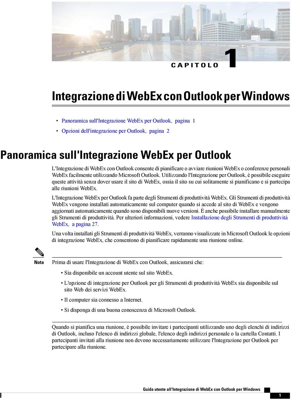 Utilizzando l'integrazione per Outlook, è possibile eseguire queste attività senza dover usare il sito di WebEx, ossia il sito su cui solitamente si pianificano e si partecipa alle riunioni WebEx.