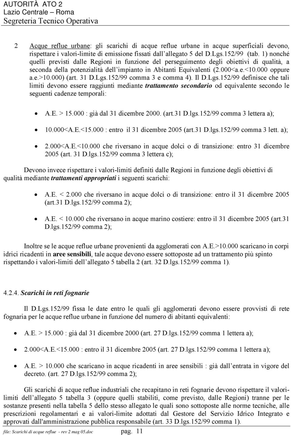 000) (art. 31 D.Lgs.152/99 comma 3 e comma 4). Il D.Lgs.152/99 definisce che tali limiti devono essere raggiunti mediante trattamento secondario od equivalente secondo le seguenti cadenze temporali: A.