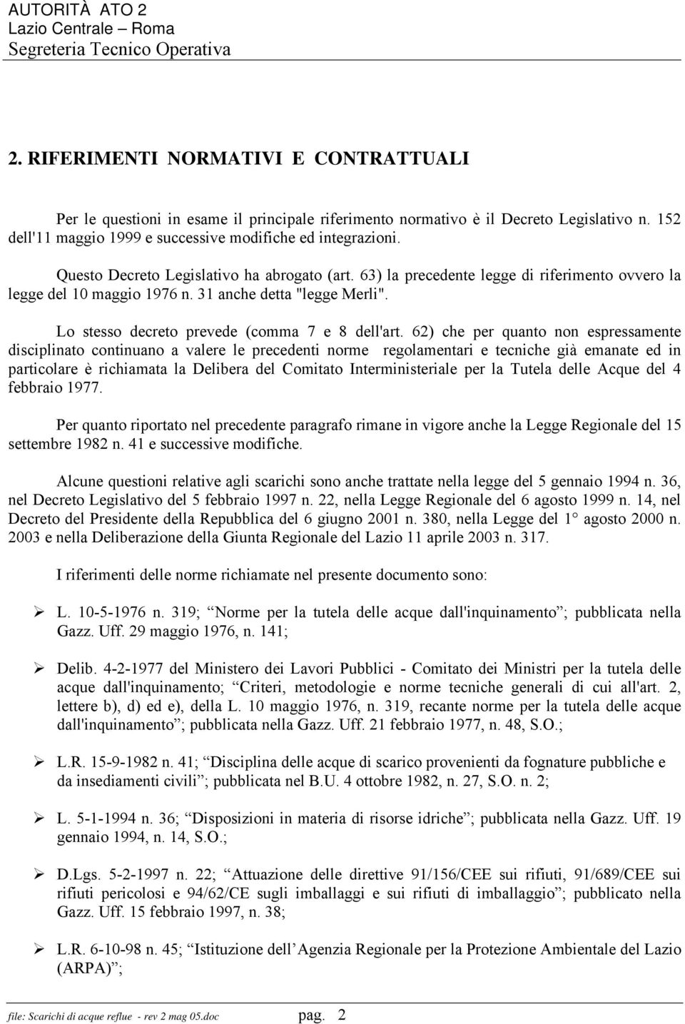 62) che per quanto non espressamente disciplinato continuano a valere le precedenti norme regolamentari e tecniche già emanate ed in particolare è richiamata la Delibera del Comitato