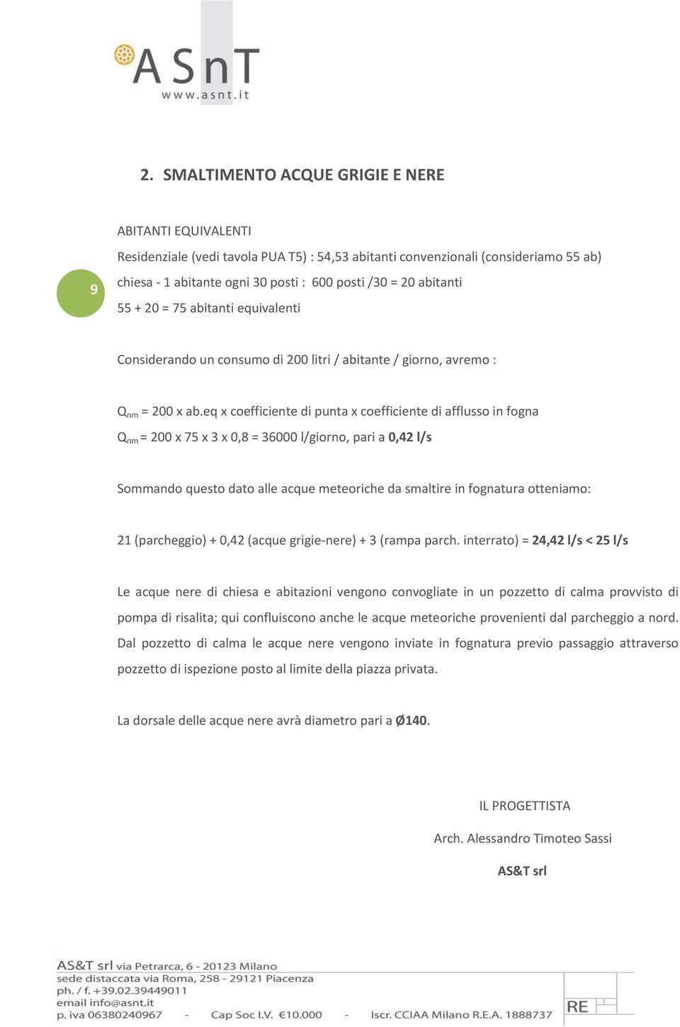 eq x coefficiente di punta x coefficiente di afflusso in fogna Q nm = 200 x 75 x 3 x 0,8 = 36000 l/giorno, pari a 0,42 l/s Sommando questo dato alle acque meteoriche da smaltire in fognatura