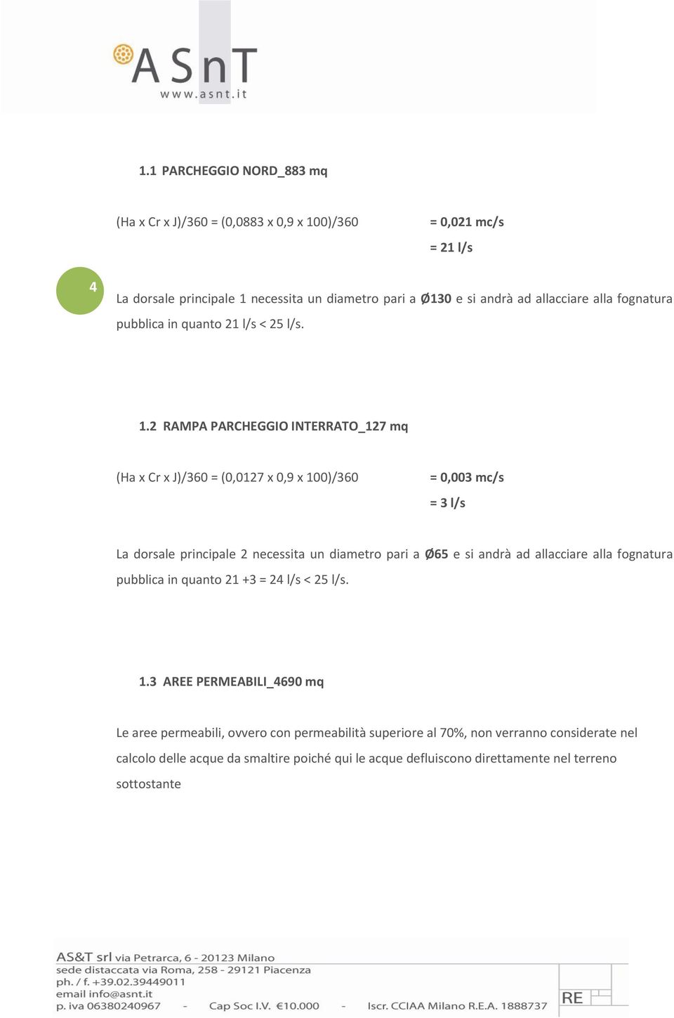 2 RAMPA PARCHEGGIO INTERRATO_127 mq (Ha x Cr x J)/360 = (0,0127 x 0,9 x 100)/360 = 0,003 mc/s = 3 l/s La dorsale principale 2 necessita un diametro pari a Ø65 e si andrà ad