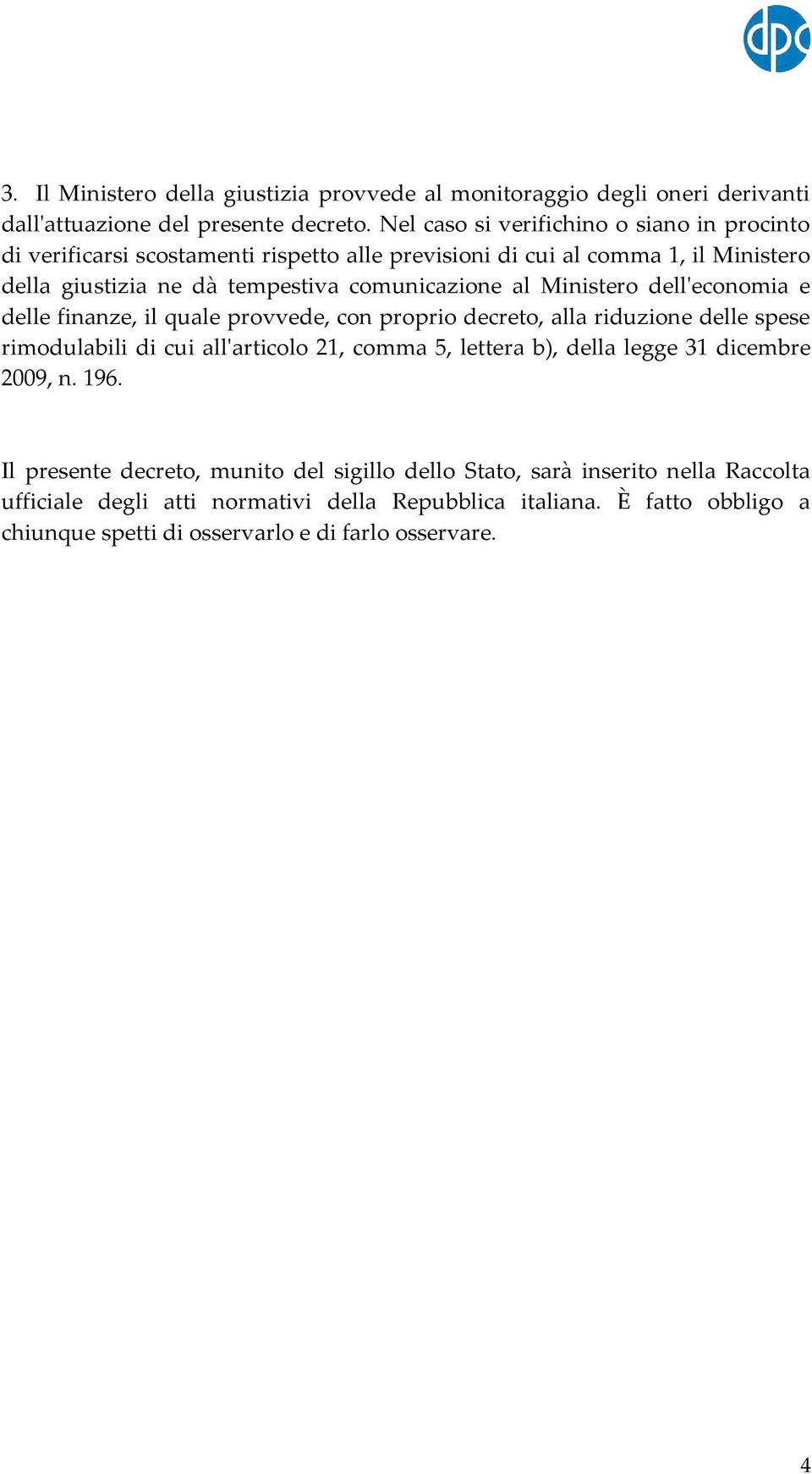 Ministero dell'economia e delle finanze, il quale provvede, con proprio decreto, alla riduzione delle spese rimodulabili di cui all'articolo 21, comma 5, lettera b), della legge