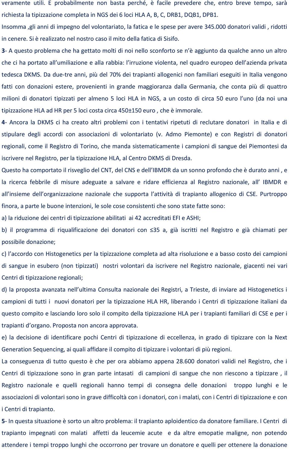 3- A questo problema che ha gettato molti di noi nello sconforto se n è aggiunto da qualche anno un altro che ci ha portato all umiliazione e alla rabbia: l irruzione violenta, nel quadro europeo