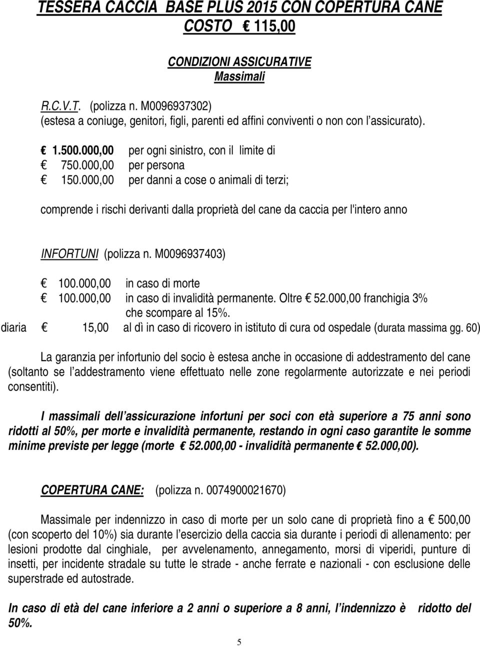 000,00 per danni a cose o animali di terzi; comprende i rischi derivanti dalla proprietà del cane da caccia per l'intero anno INFORTUNI (polizza n. M0096937403) 100.000,00 in caso di morte 100.