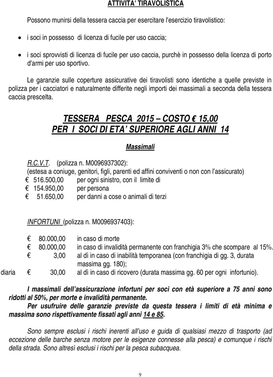 Le garanzie sulle coperture assicurative dei tiravolisti sono identiche a quelle previste in polizza per i cacciatori e naturalmente differite negli importi dei massimali a seconda della tessera