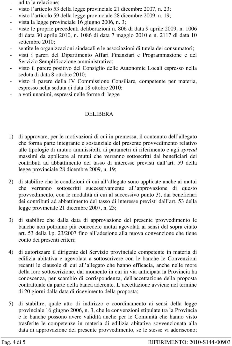 2117 di data 10 settembre 2010; - sentite le organizzazioni sindacali e le associazioni di tutela dei consumatori; - visti i pareri del Dipartimento Affari Finanziari e Programmazione e del Servizio