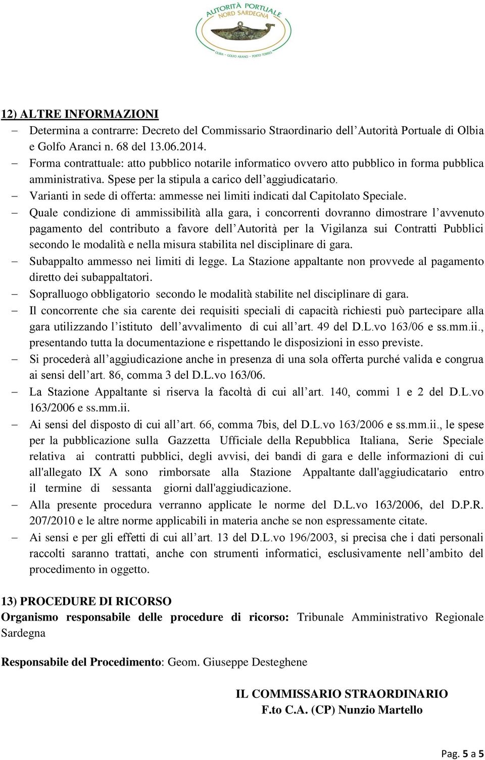 Varianti in sede di offerta: ammesse nei limiti indicati dal Capitolato Speciale.