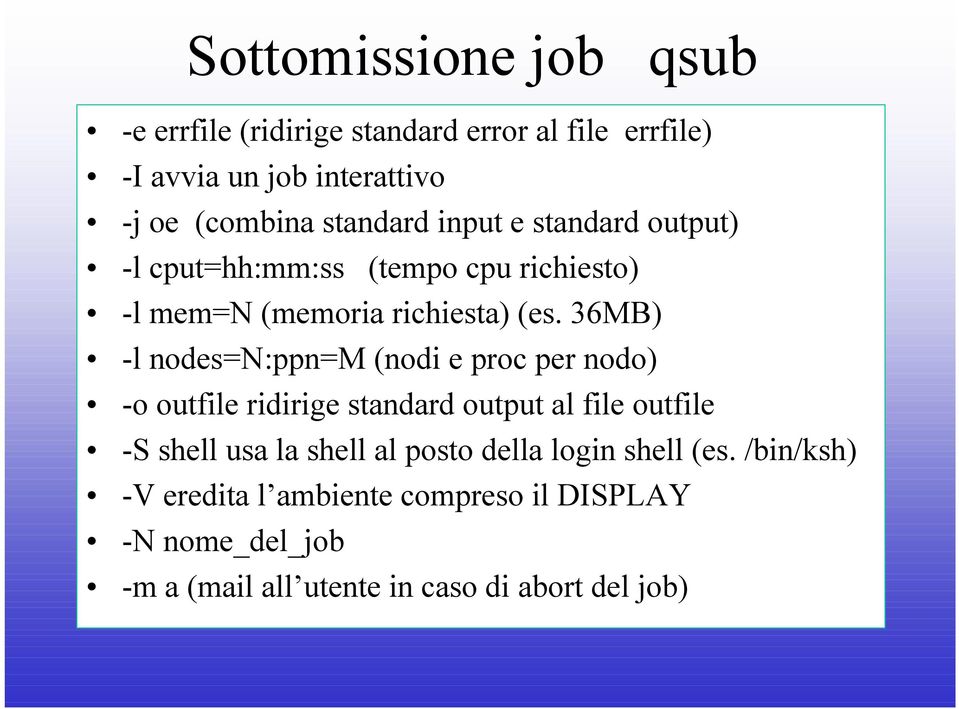 36MB) -l nodes=n:ppn=m (nodi e proc per nodo) -o outfile ridirige standard output al file outfile -S shell usa la shell al