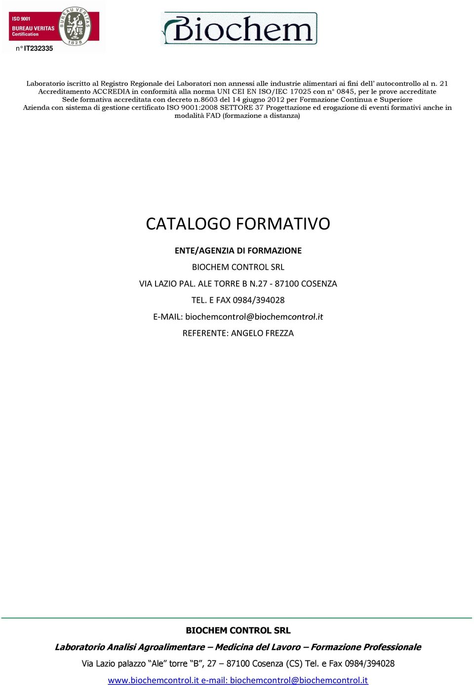 8603 del 14 giugno 2012 per Formazione Continua e Superiore Azienda con sistema di gestione certificato ISO 9001:2008 SETTORE 37 Progettazione ed erogazione di eventi formativi anche in modalità FAD