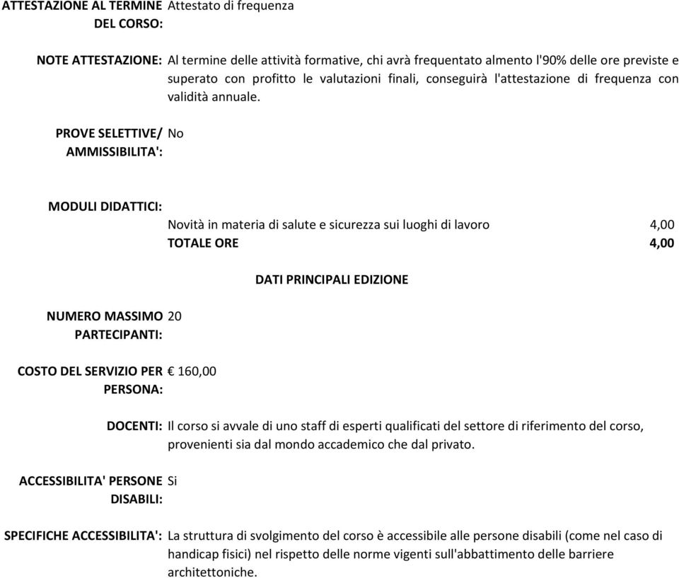 No MODULI DIDATTICI: NUMERO MASSIMO PARTECIPANTI: COSTO DEL SERVIZIO PER 160,00 PERSONA: DOCENTI: ACCESSIBILITA' PERSONE DISABILI: SPECIFICHE ACCESSIBILITA': Novità in materia di salute e sicurezza