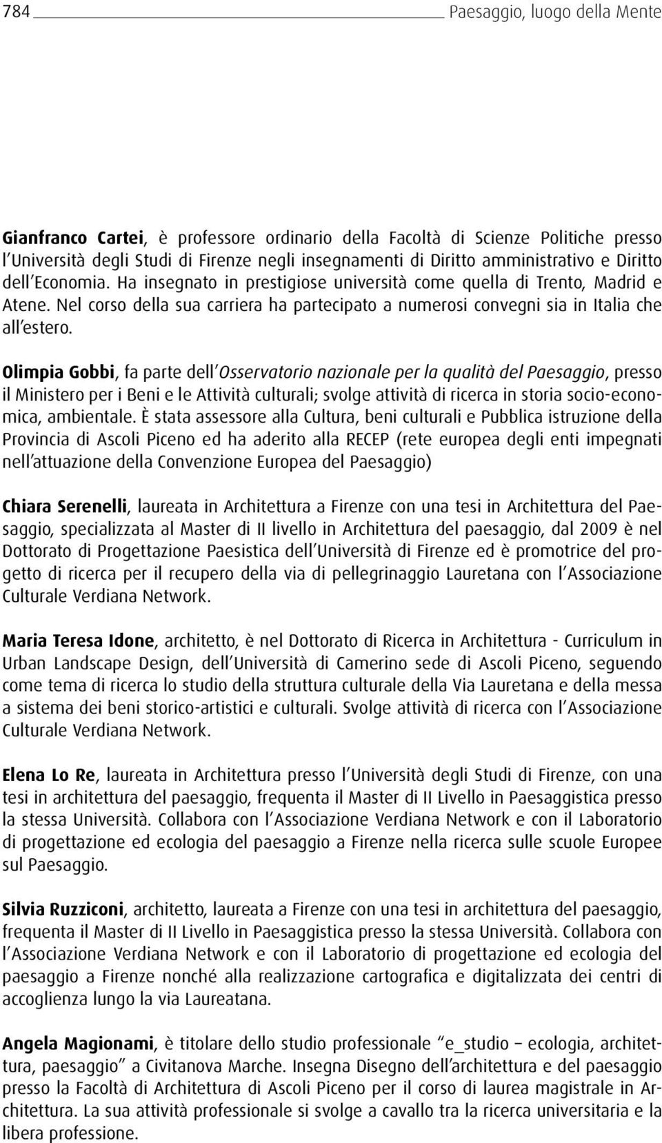 Olimpia Gobbi, fa parte dell Osservatorio nazionale per la qualità del Paesaggio, presso il Ministero per i Beni e le Attività culturali; svolge attività di ricerca in storia socio-economica,