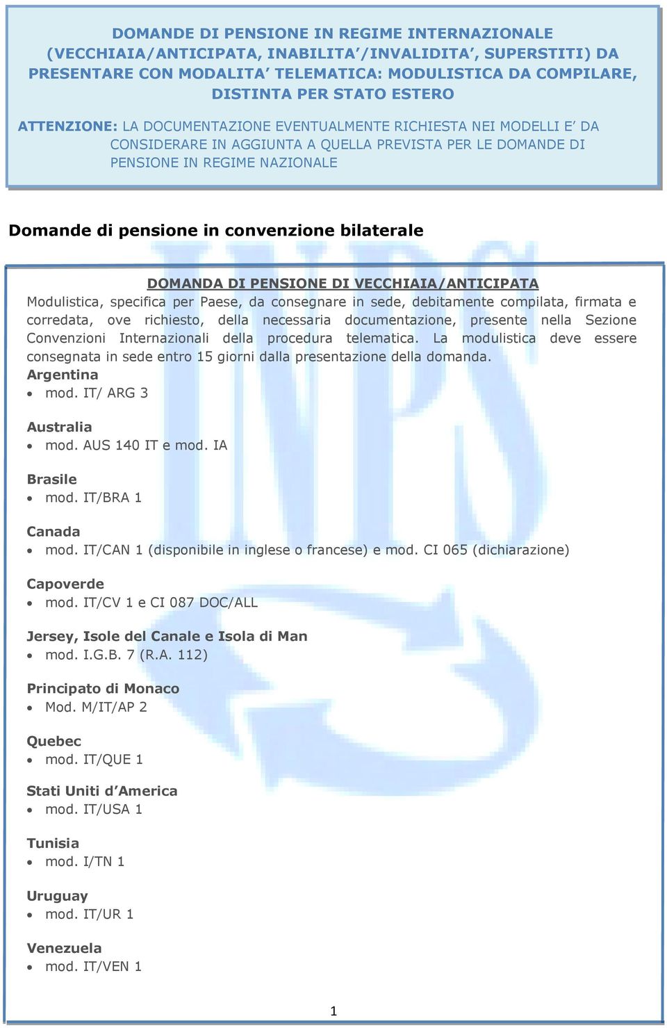 bilaterale DOMANDA DI PENSIONE DI VECCHIAIA/ANTICIPATA Modulistica, specifica per Paese, da consegnare in sede, debitamente compilata, firmata e corredata, ove richiesto, della necessaria