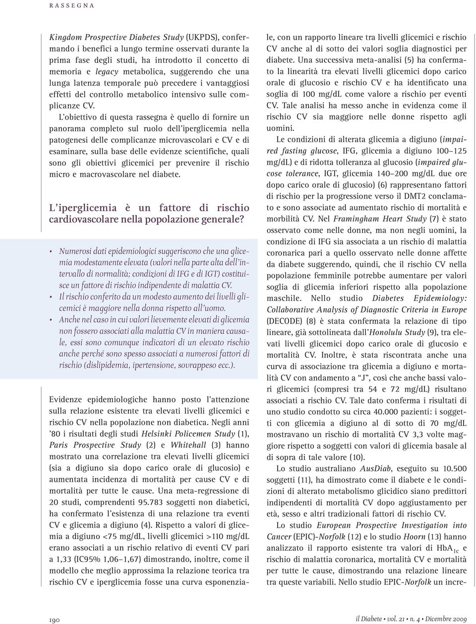 L obiettivo di questa rassegna è quello di fornire un panorama completo sul ruolo dell iperglicemia nella patogenesi delle complicanze microvascolari e CV e di esaminare, sulla base delle evidenze