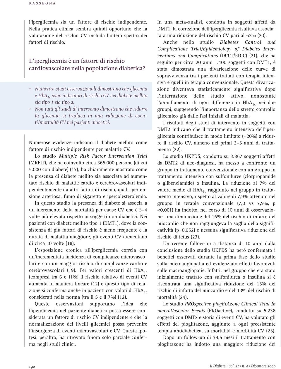 Numerosi studi osservazionali dimostrano che glicemia e HbA 1c sono indicatori di rischio CV nel diabete mellito sia tipo 1 sia tipo 2.