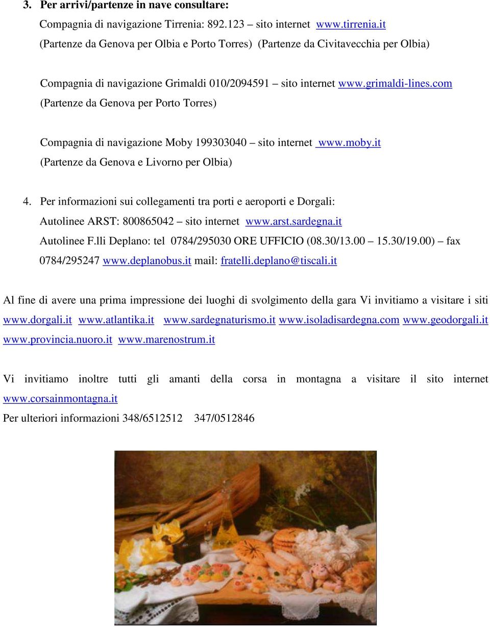 com (Partenze da Genova per Porto Torres) Compagnia di navigazione Moby 199303040 sito internet www.moby.it (Partenze da Genova e Livorno per Olbia) 4.