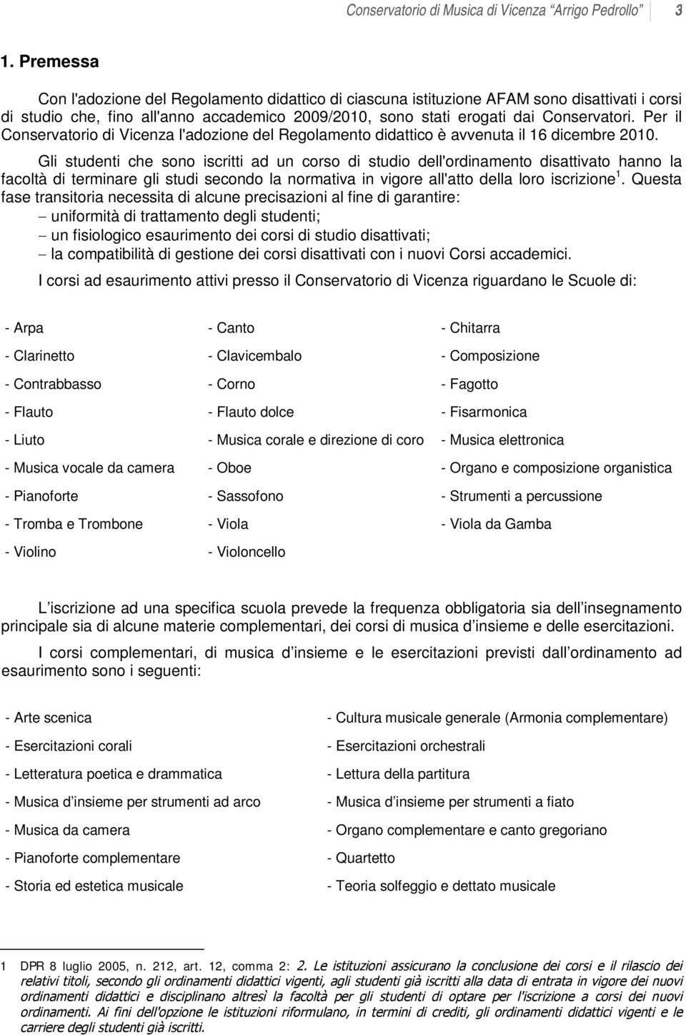 Per il Conservatorio di Vicenza l'adozione del Regolamento didattico è avvenuta il 16 dicembre 2010.