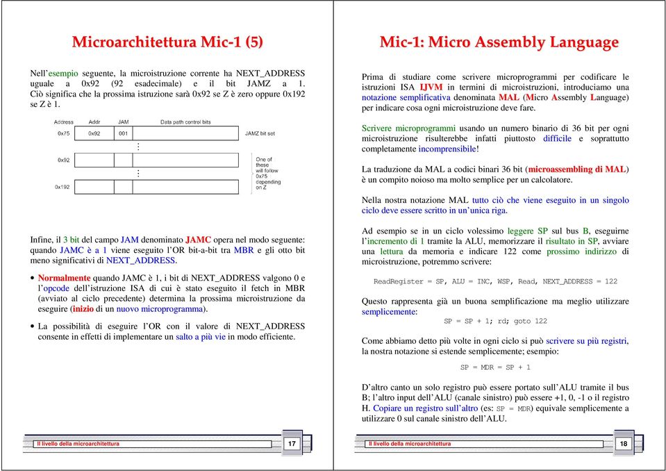 Prima di studiare come scrivere microprogrammi per codificare le istruzioni ISA IJVM in termini di microistruzioni, introduciamo una notazione semplificativa denominata MAL (Micro Assembly Language)