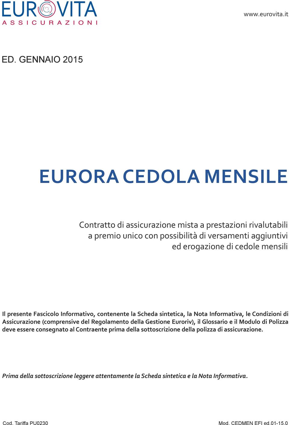 erogazione di cedole mensili Il presente Fascicolo Informativo, contenente la Scheda sintetica, la Nota Informativa, le Condizioni di Assicurazione (comprensive