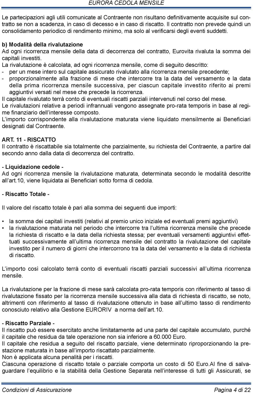 b) Modalità della rivalutazione Ad ogni ricorrenza mensile della data di decorrenza del contratto, Eurovita rivaluta la somma dei capitali investiti.