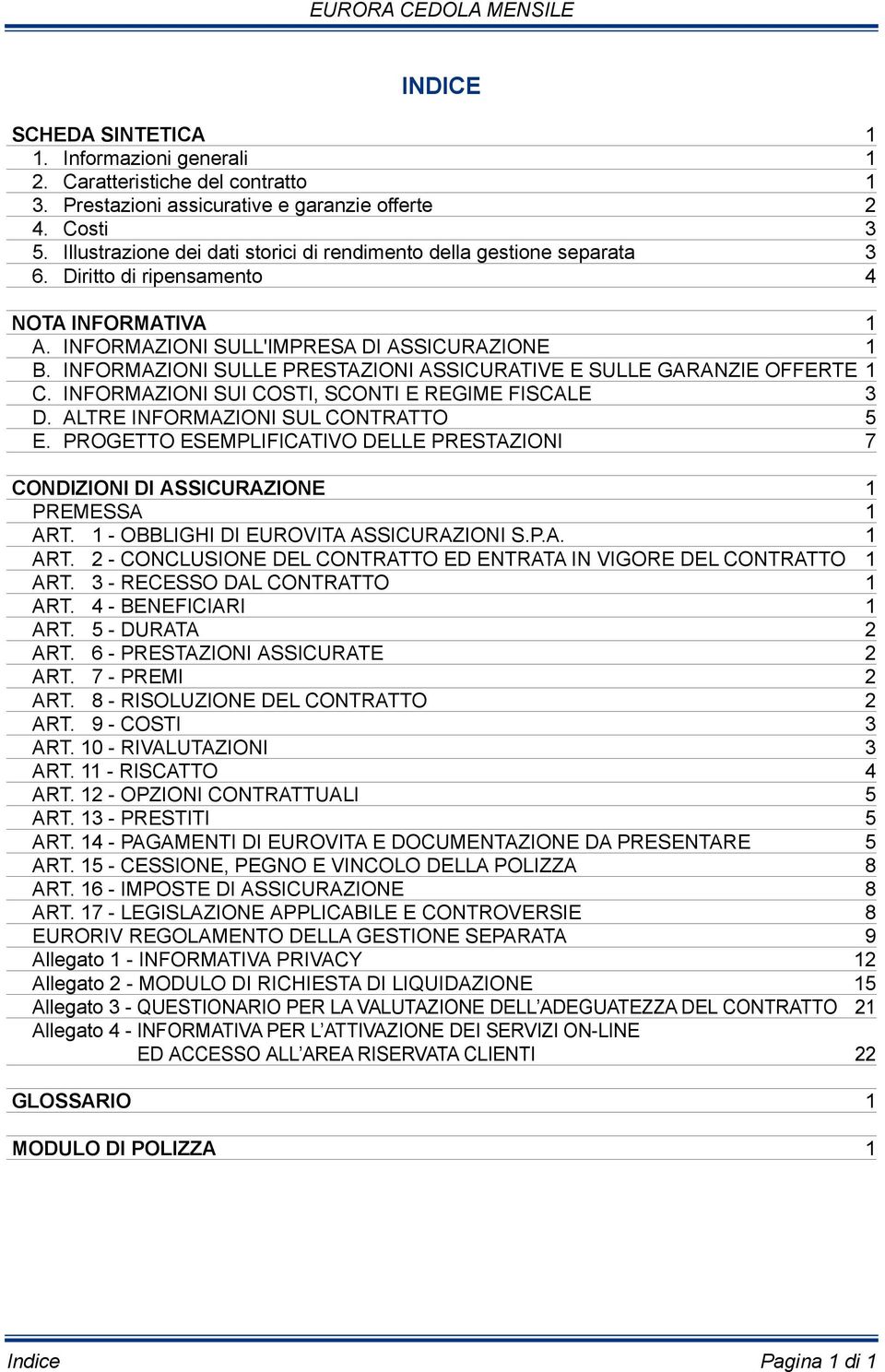 INFORMAZIONI SULLE PRESTAZIONI ASSICURATIVE E SULLE GARANZIE OFFERTE 1 C. INFORMAZIONI SUI COSTI, SCONTI E REGIME FISCALE 3 D. ALTRE INFORMAZIONI SUL CONTRATTO 5 E.