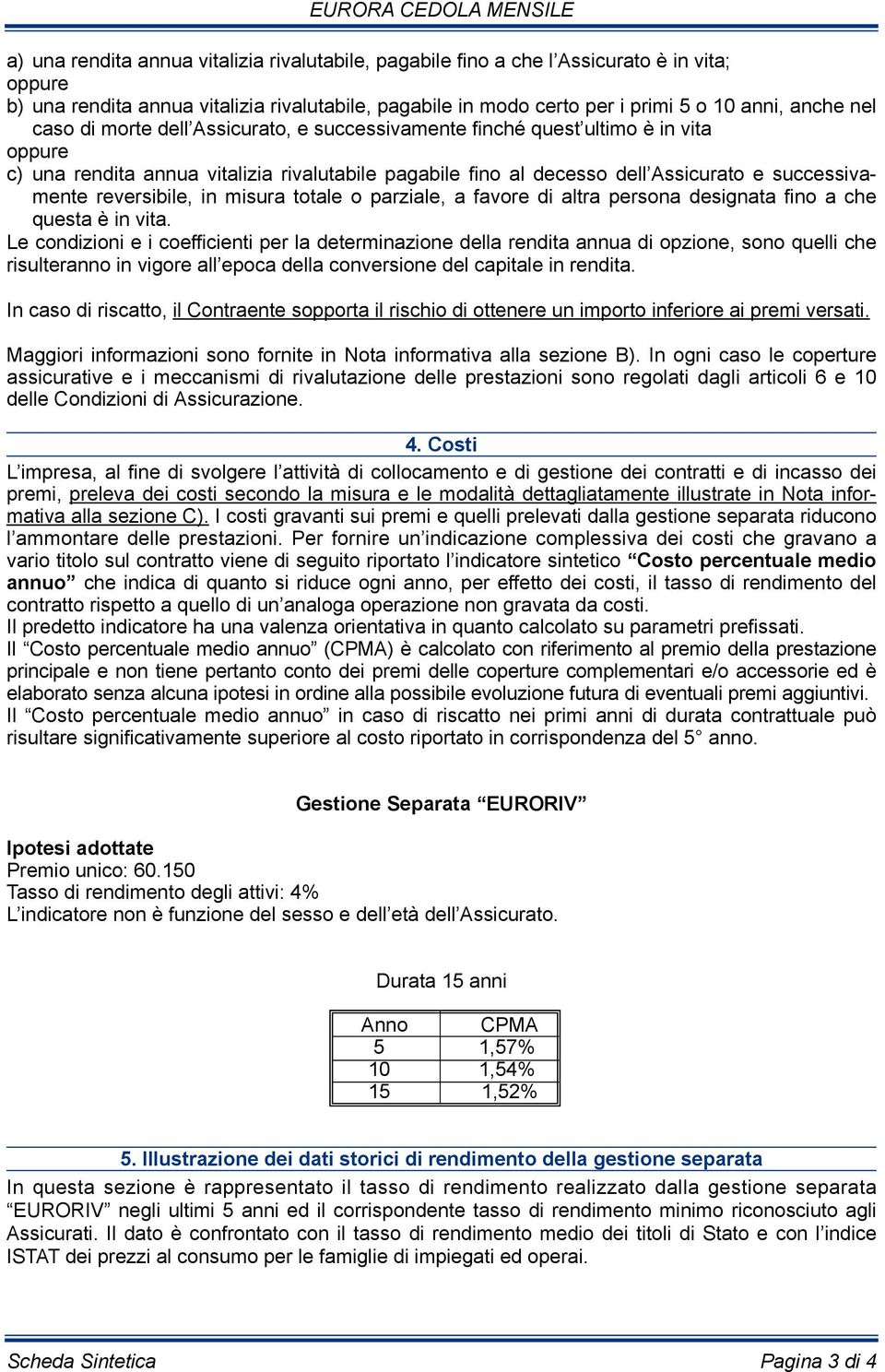 reversibile, in misura totale o parziale, a favore di altra persona designata fino a che questa è in vita.