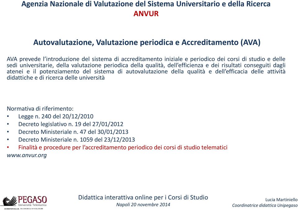 potenziamento del sistema di autovalutazione della qualità e dell efficacia delle attività didattiche e di ricerca delle università Normativa di riferimento: Legge n.