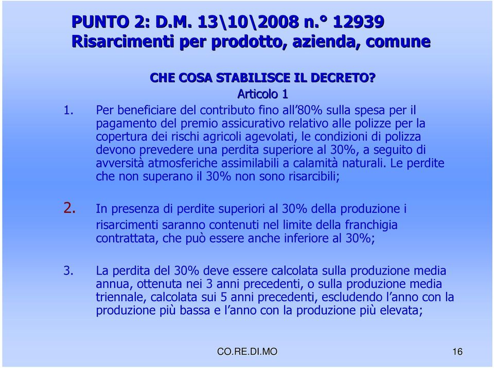 prevedere una perdita superiore al 30%, a seguito di avversità atmosferiche assimilabili a calamità naturali. Le perdite che non superano il 30% non sono risarcibili; 2.