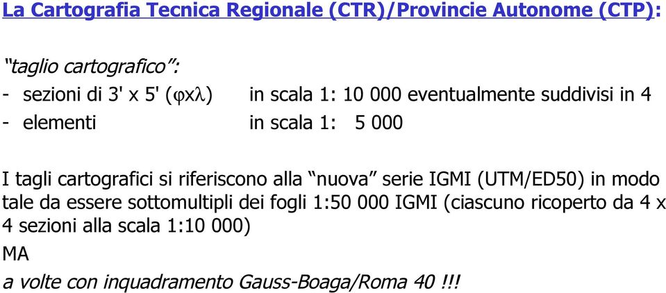 riferiscono alla nuova serie IGMI (UTM/ED50) in modo tale da essere sottomultipli dei fogli 1:50 000 IGMI