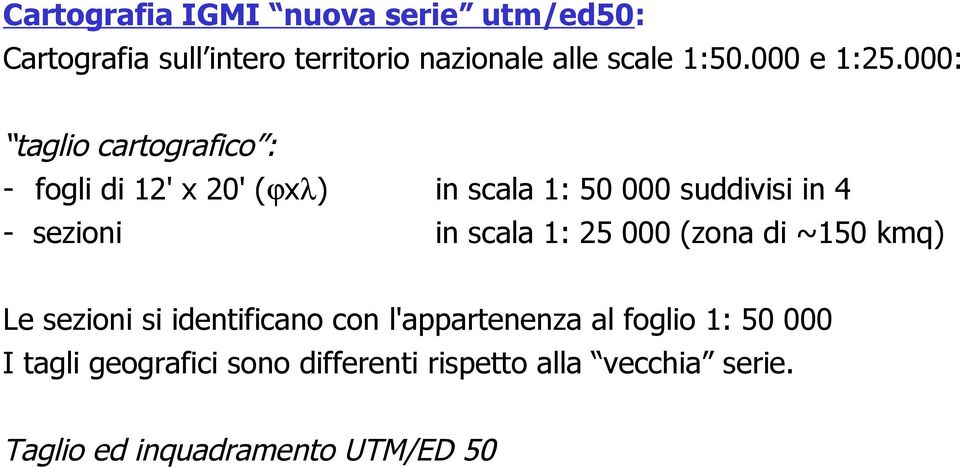 000: taglio cartografico : - fogli di 12' x 20' (ϕxλ) - sezioni in scala 1: 50 000 suddivisi in 4 in