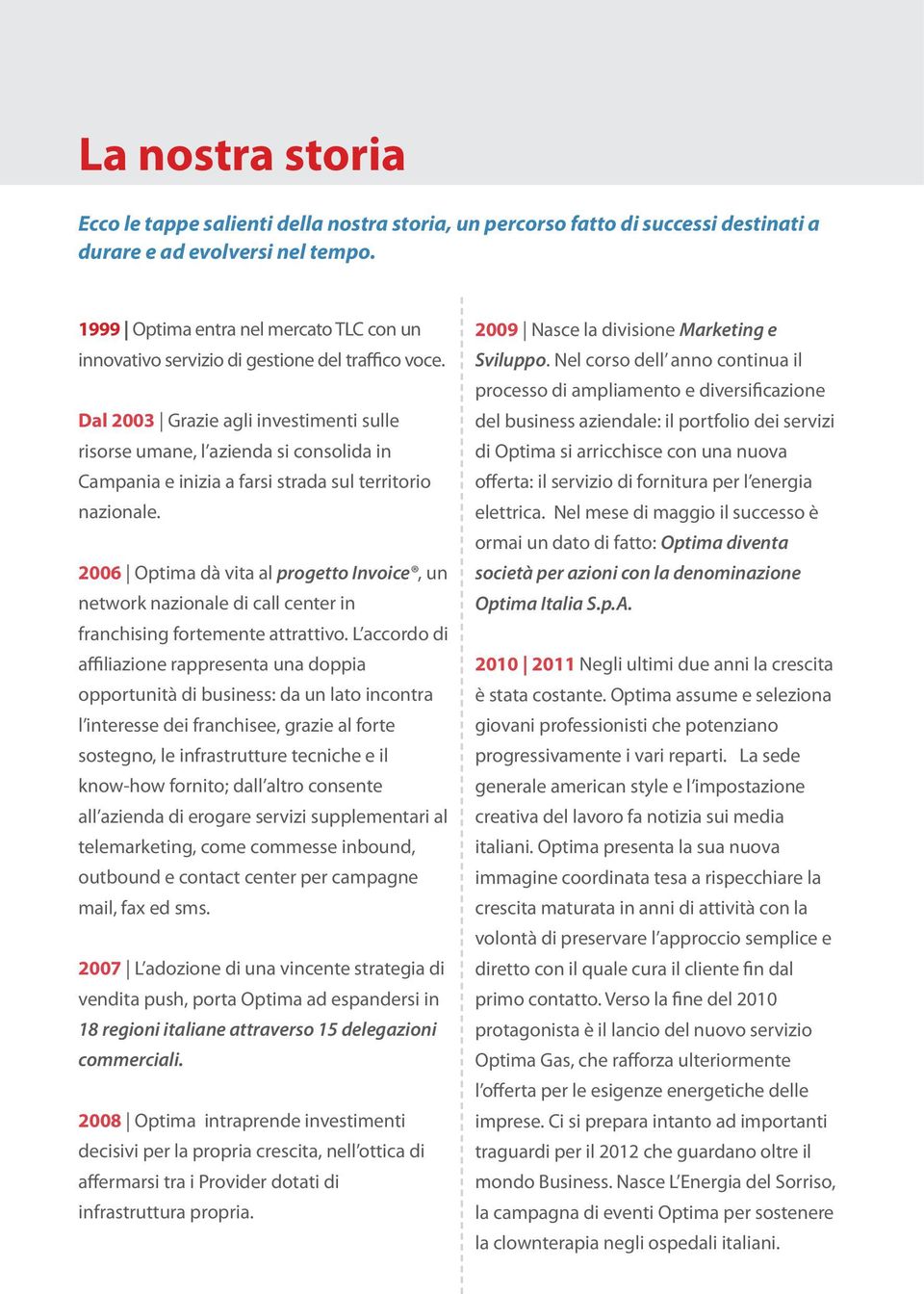 Dal 2003 Grazie agli investimenti sulle risorse umane, l azienda si consolida in Campania e inizia a farsi strada sul territorio nazionale.