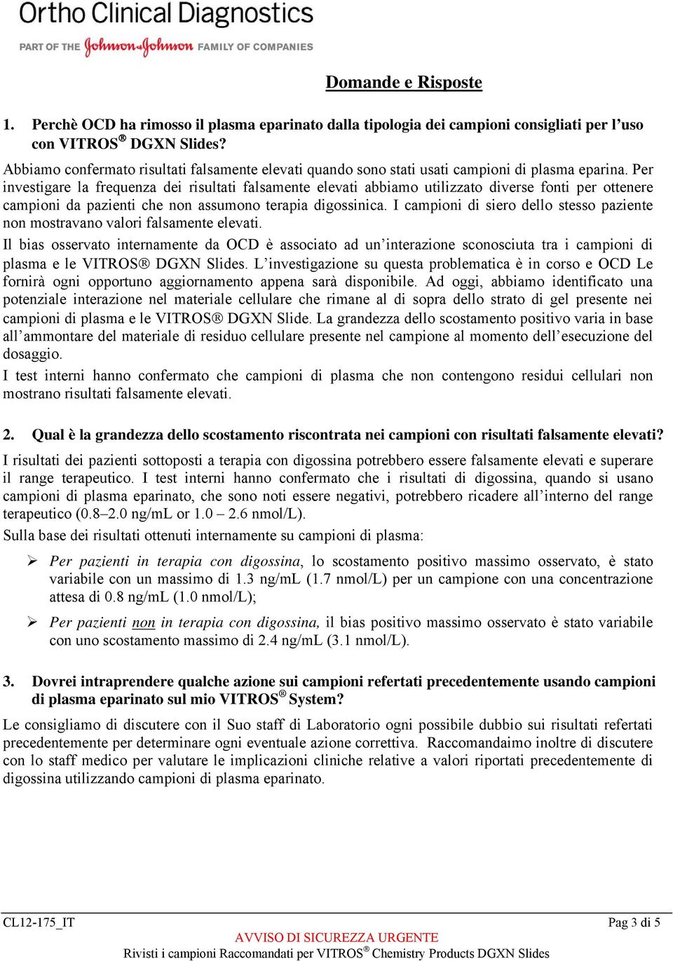 Per investigare la frequenza dei risultati falsamente elevati abbiamo utilizzato diverse fonti per ottenere campioni da pazienti che non assumono terapia digossinica.