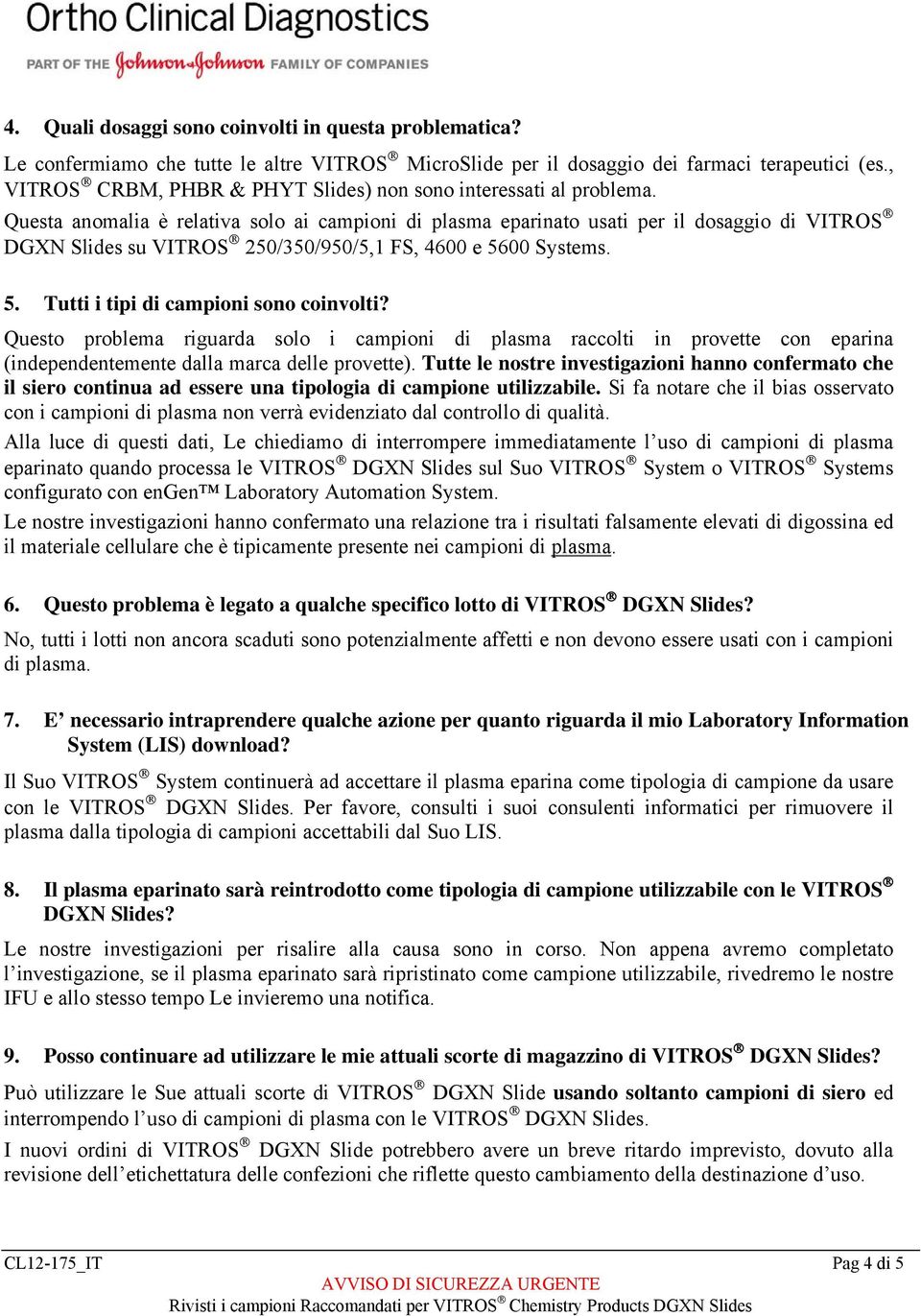 Questa anomalia è relativa solo ai campioni di plasma eparinato usati per il dosaggio di VITROS DGXN Slides su VITROS 250/350/950/5,1 FS, 4600 e 5600 Systems. 5. Tutti i tipi di campioni sono coinvolti?