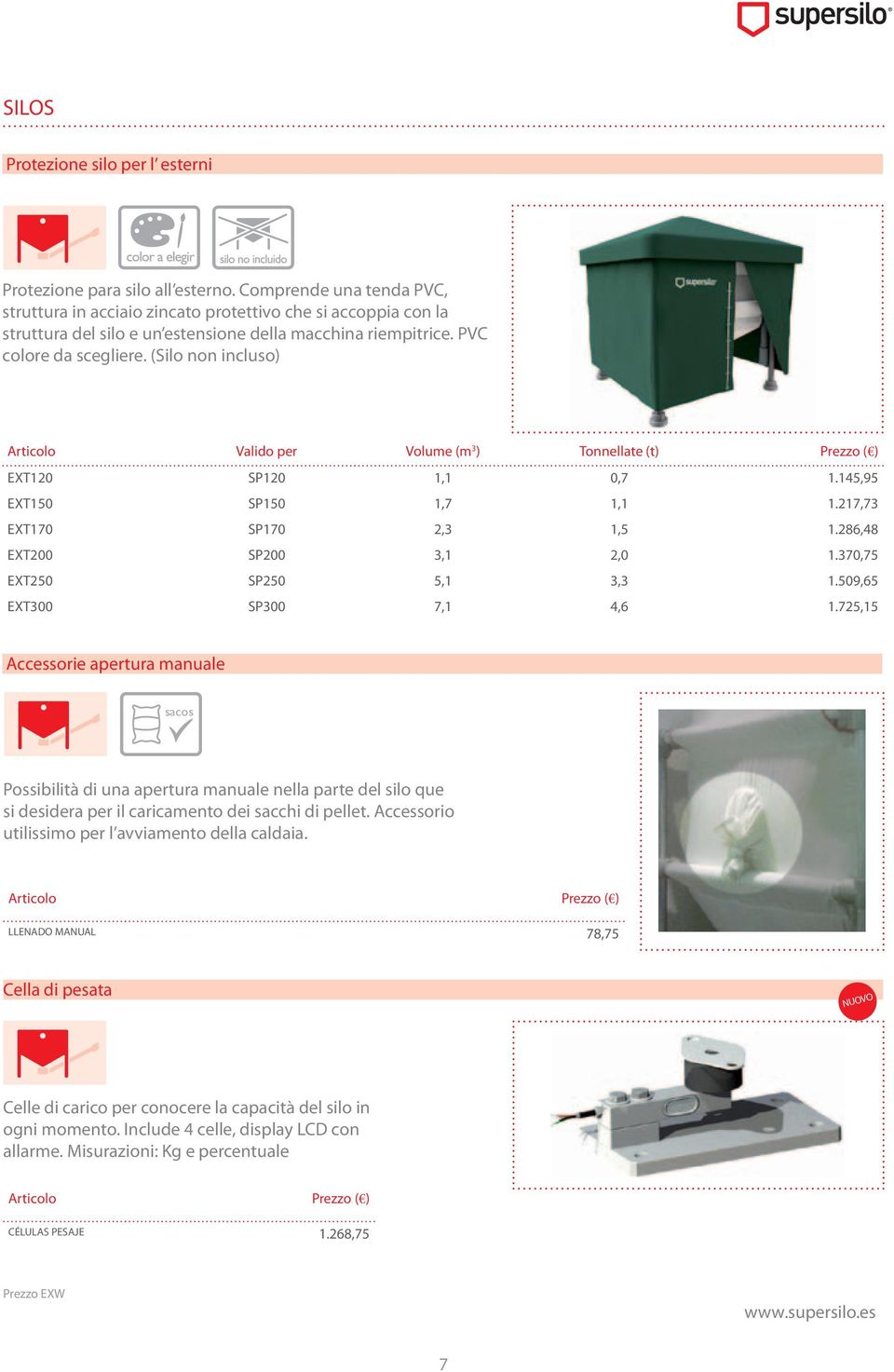 (Silo non incluso) Articolo Valido per Volume (m 3 ) Tonnellate (t) Prezzo ( ) EXT120 SP120 1,1 0,7 1.145,95 EXT150 SP150 1,7 1,1 1.217,73 EXT170 SP170 2,3 1,5 1.286,48 EXT200 SP200 3,1 2,0 1.