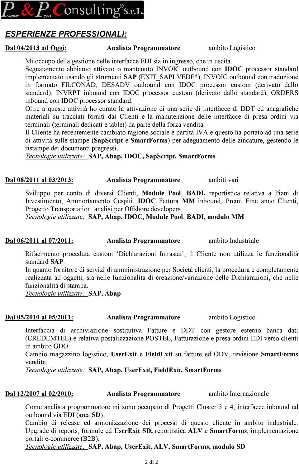 DESADV outbound con IDOC processor custom (derivato dallo standard), INVRPT inbound con IDOC processor custom (derivato dallo standard), ORDERS inbound con IDOC processor standard.