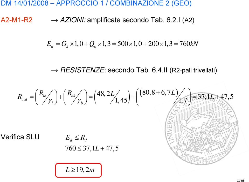 .I (A) E = G 1, 0 + Q 1,3 = 500 1, 0 + 00 1,3 = 760kN d k k RESISTENZE: secondo 4.