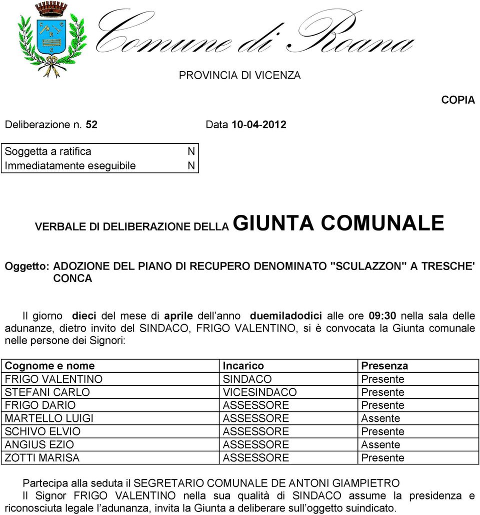 giorno dieci del mese di aprile dell anno duemiladodici alle ore 09:30 nella sala delle adunanze, dietro invito del SINDACO, FRIGO VALENTINO, si è convocata la Giunta comunale nelle persone dei