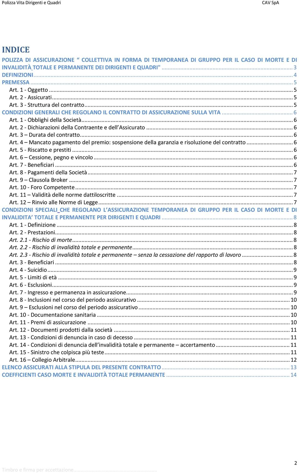 1 - Obblighi della Società... 6 Art. 2 - Dichiarazioni della Contraente e dell Assicurato... 6 Art. 3 Durata del contratto... 6 Art. 4 Mancato pagamento del premio: sospensione della garanzia e risoluzione del contratto.