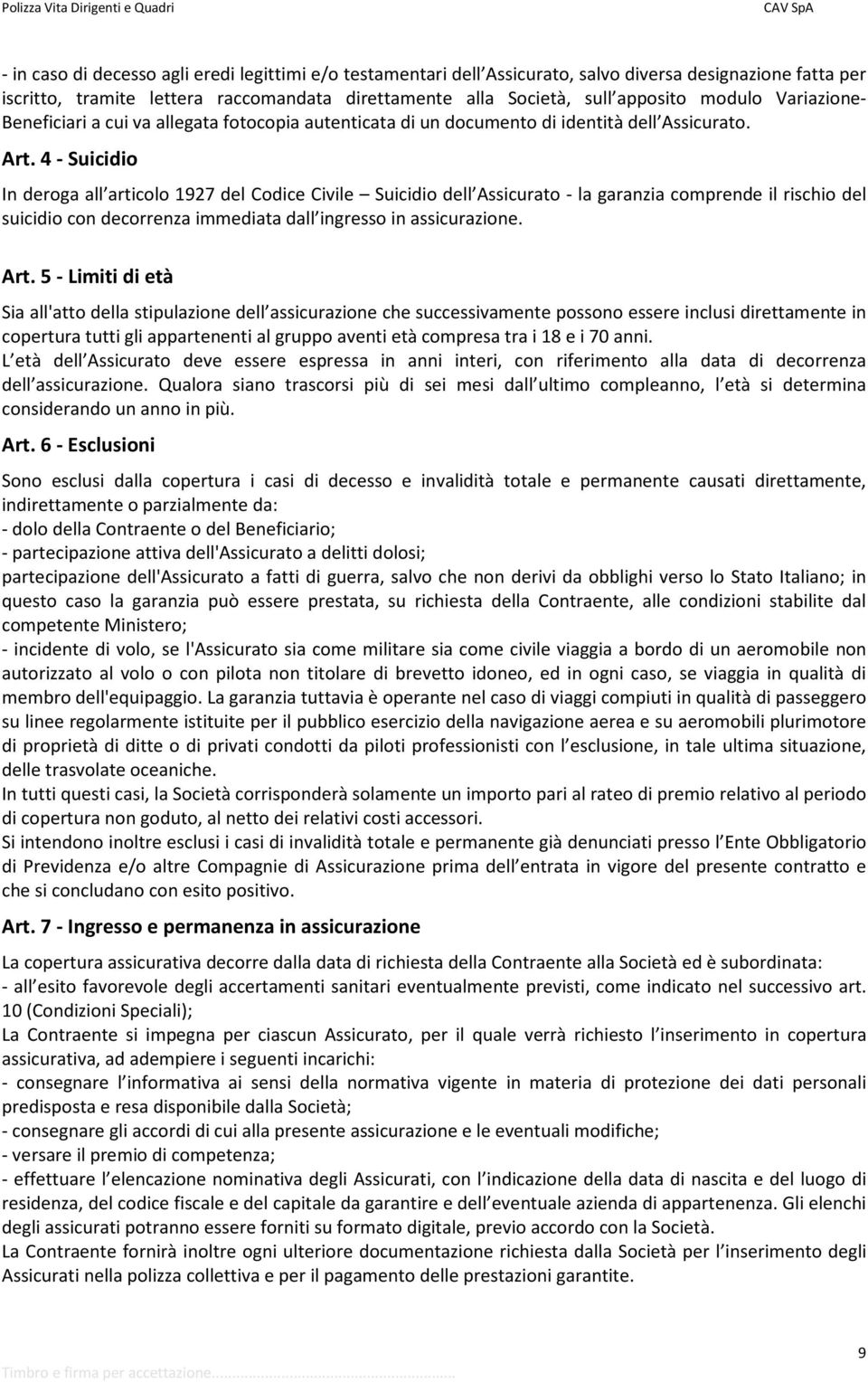 4 - Suicidio In deroga all articolo 1927 del Codice Civile Suicidio dell Assicurato - la garanzia comprende il rischio del suicidio con decorrenza immediata dall ingresso in assicurazione. Art.