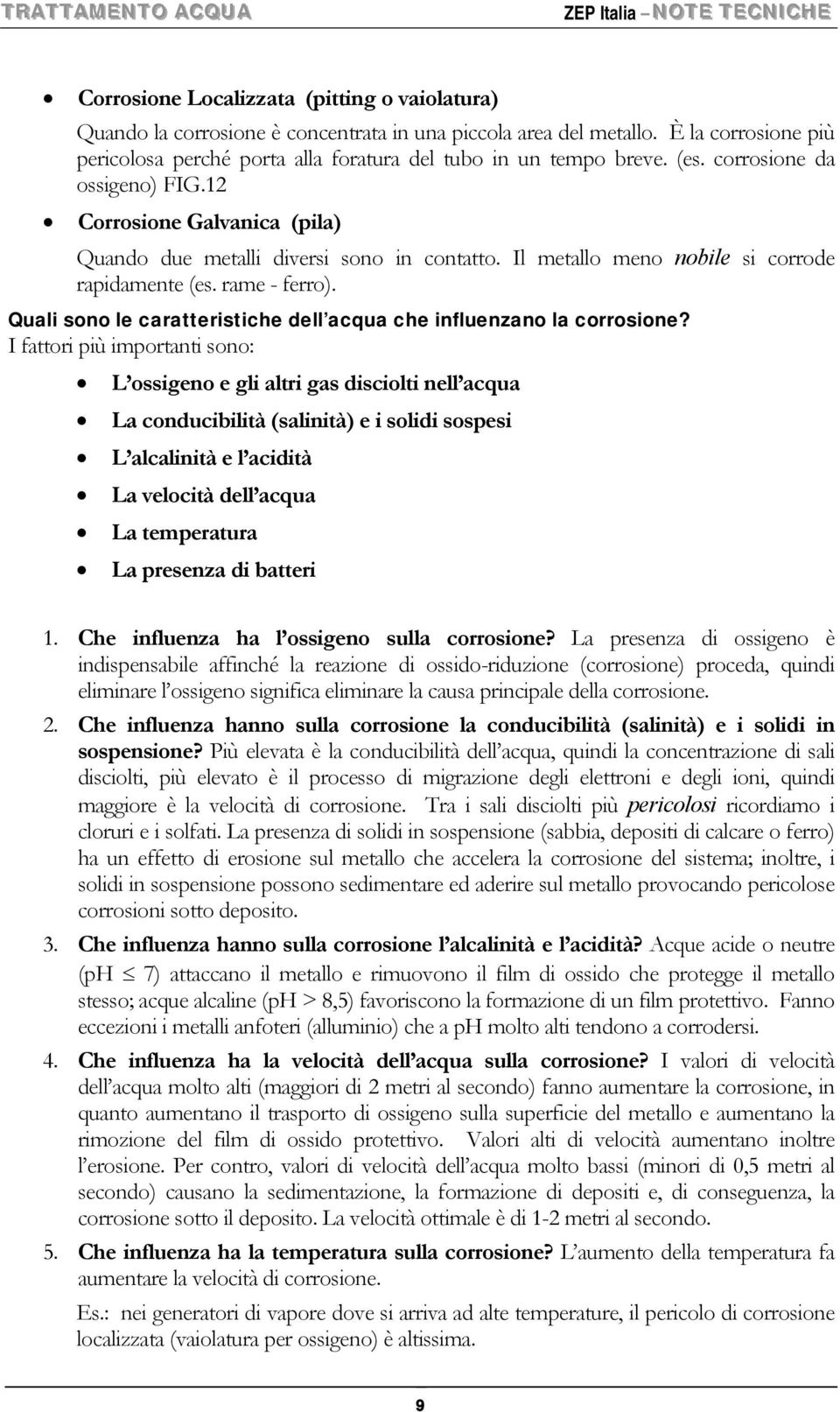 Il metallo meno nobile si corrode rapidamente (es. rame - ferro). Quali sono le caratteristiche dell acqua che influenzano la corrosione?