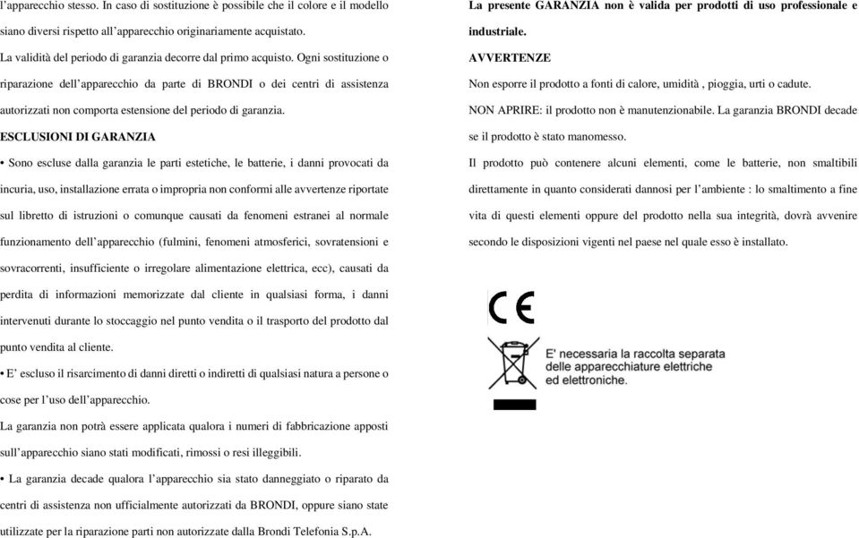 Ogni sostituzione o riparazione dell apparecchio da parte di BRONDI o dei centri di assistenza autorizzati non comporta estensione del periodo di garanzia.