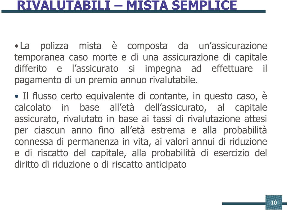 Il flusso certo equivalente di contante, in questo caso, è calcolato in base all età dell assicurato, al capitale assicurato, rivalutato in base ai tassi di