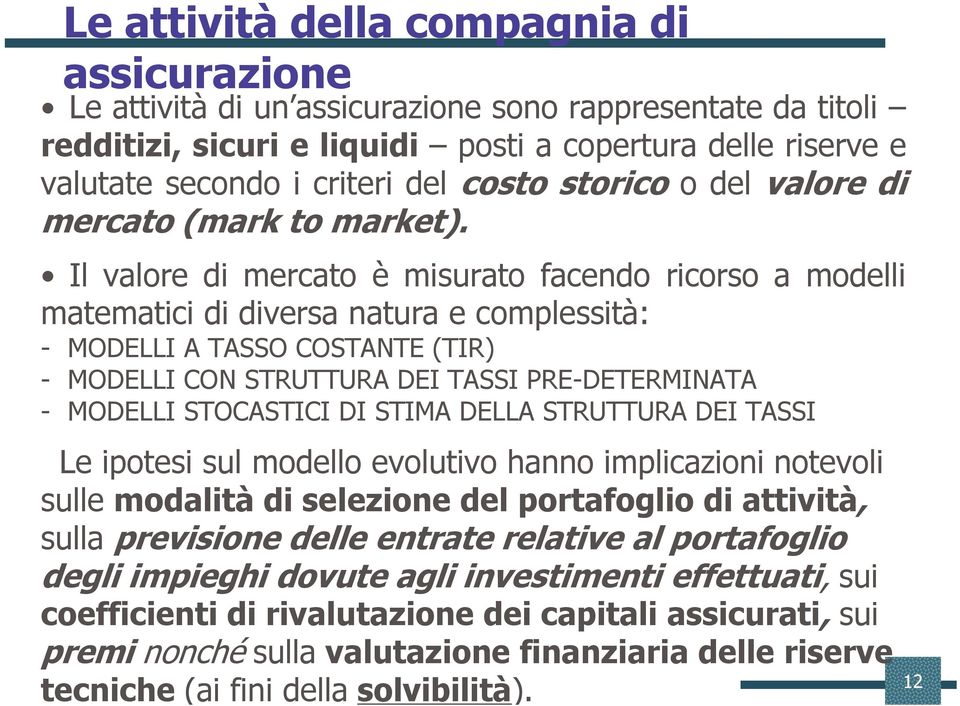 Il valore di mercato è misurato facendo ricorso a modelli matematici di diversa natura e complessità: - MODELLI A TASSO COSTANTE (TIR) - MODELLI CON STRUTTURA DEI TASSI PRE-DETERMINATA - MODELLI