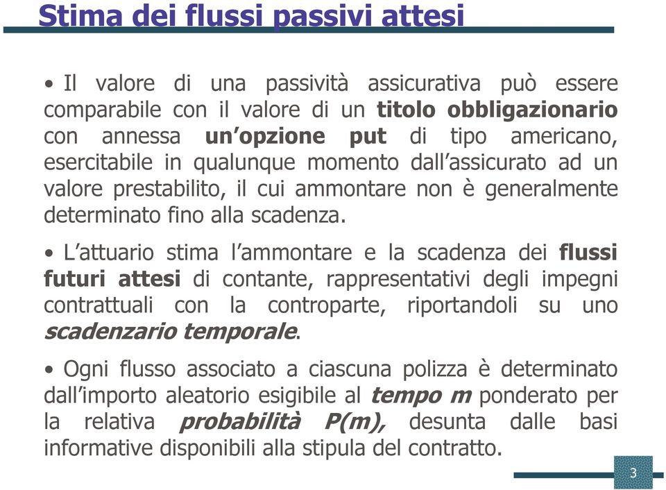 L attuario stima l ammontare e la scadenza dei flussi futuri attesi di contante, rappresentativi degli impegni contrattuali con la controparte, riportandoli su uno scadenzario